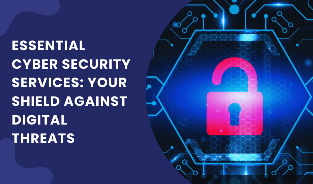 Essential Cyber Security Services Your Shield Against Digital Threats