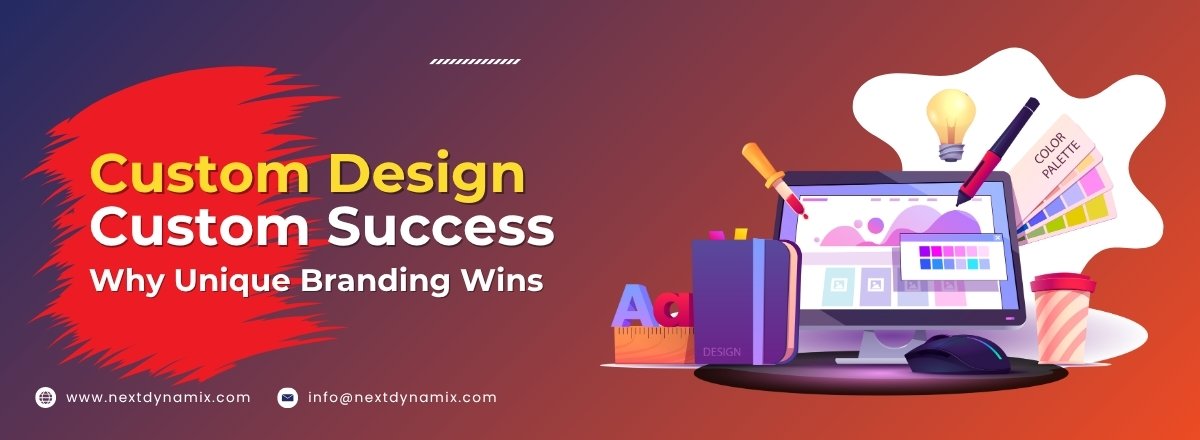 Custom Design Custom Success Why Unique Branding Wins in 2025