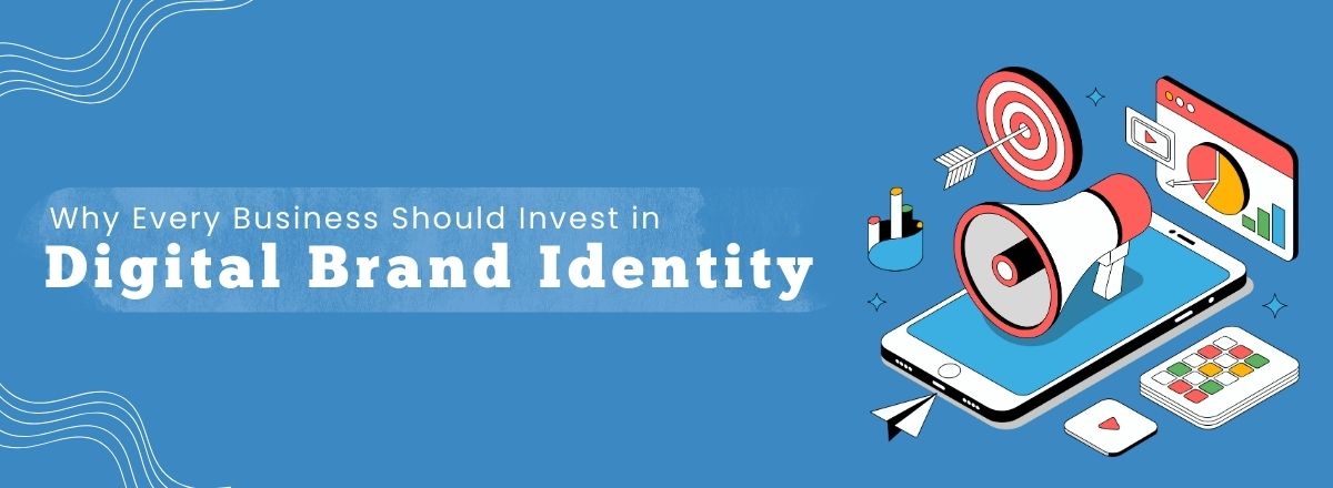Why Every Business Should Invest in Digital Brand Identity