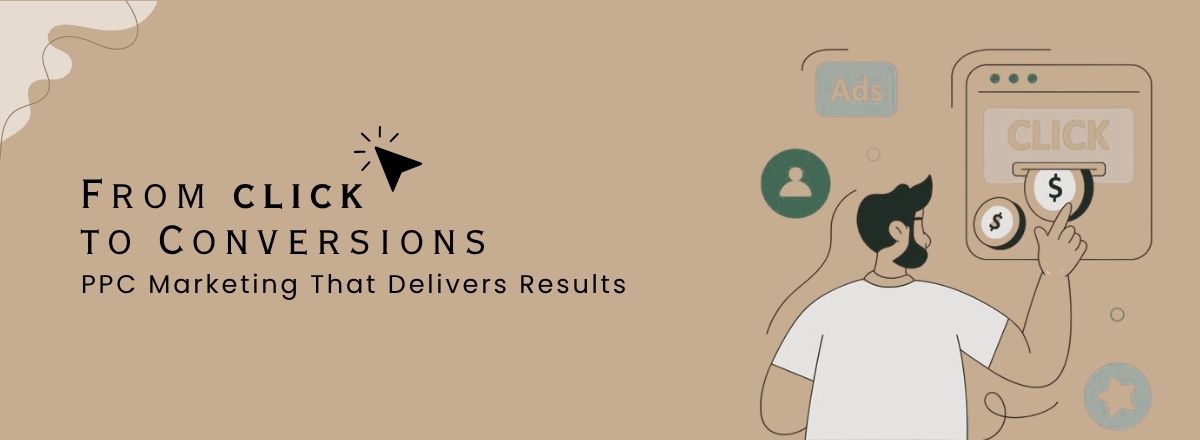 From Clicks to Conversions PPC Marketing That Delivers Results